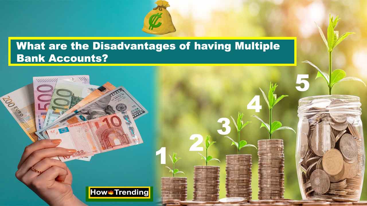 What Are The Disadvantages Of Having Multiple Bank Accounts